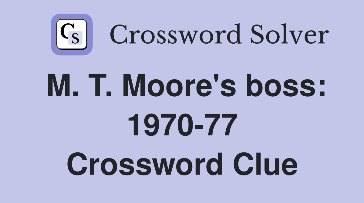 M. T. Moore's boss: 1970-77 Crossword Clue