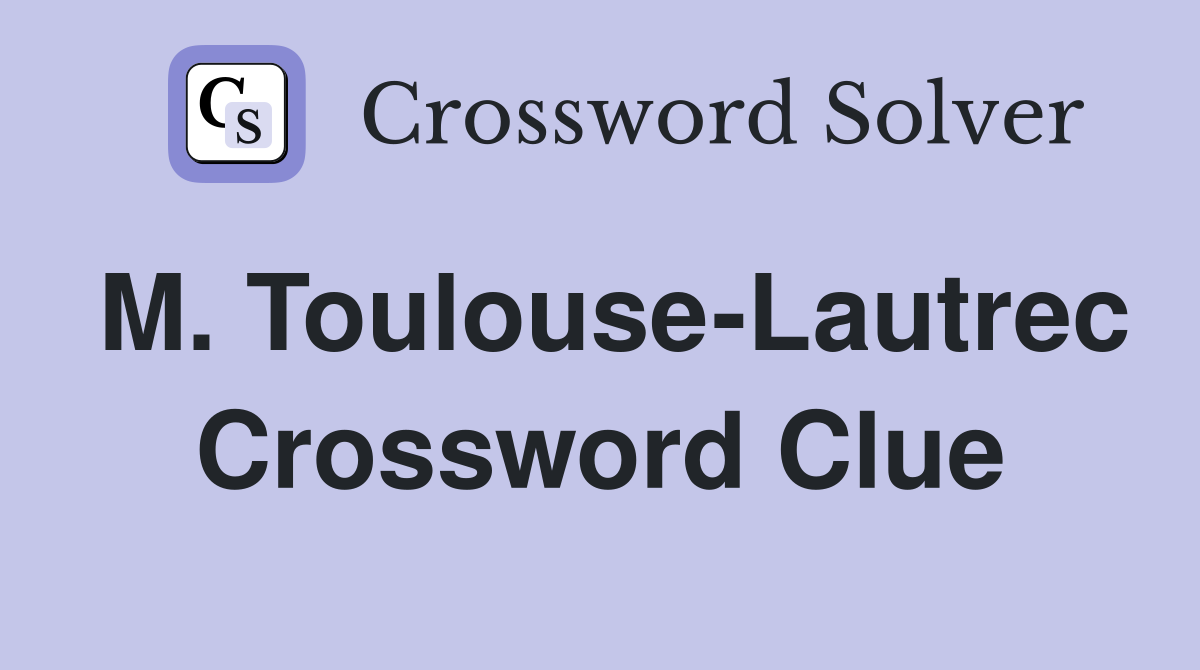 M. Toulouse-Lautrec Crossword Clue