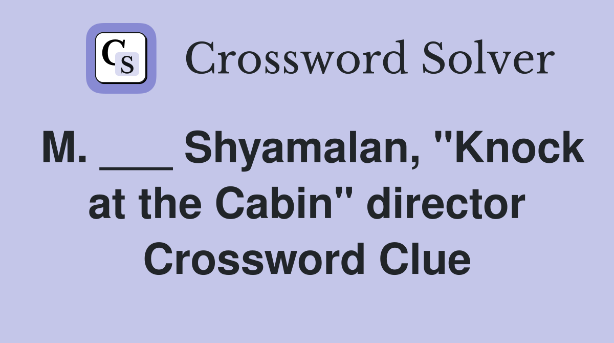 M. ___ Shyamalan, "Knock at the Cabin" director Crossword Clue