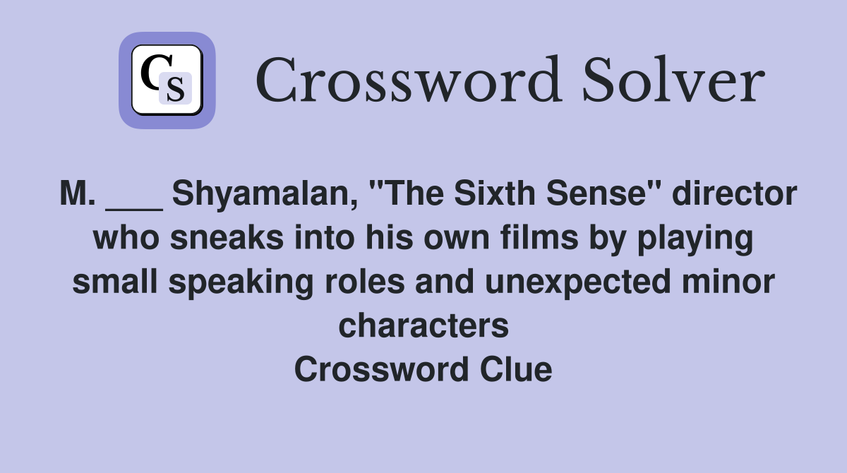 M. ___ Shyamalan, "The Sixth Sense" director who sneaks into his own films by playing small speaking roles and unexpected minor characters Crossword Clue