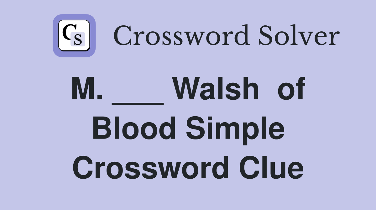 M. ___ Walsh  of  Blood Simple Crossword Clue