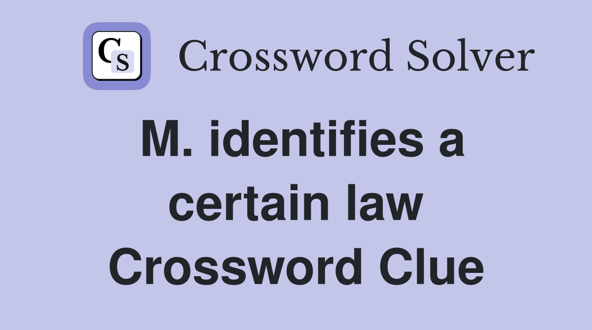 M. identifies a certain law Crossword Clue