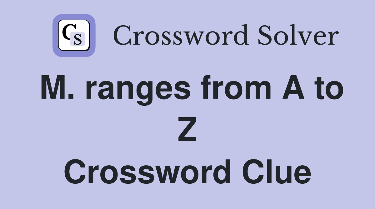 M. ranges from A to Z Crossword Clue