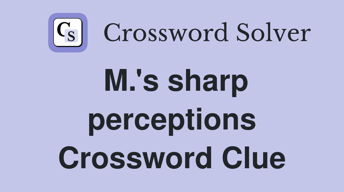 M.'s sharp perceptions Crossword Clue