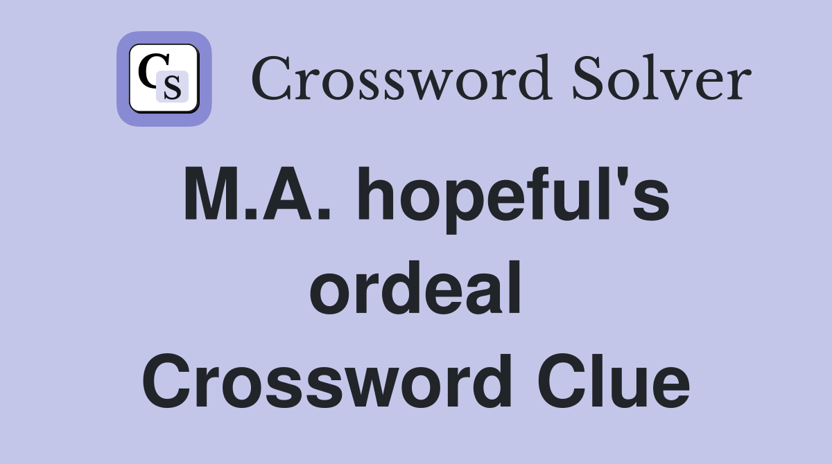 M.A. hopeful's ordeal Crossword Clue