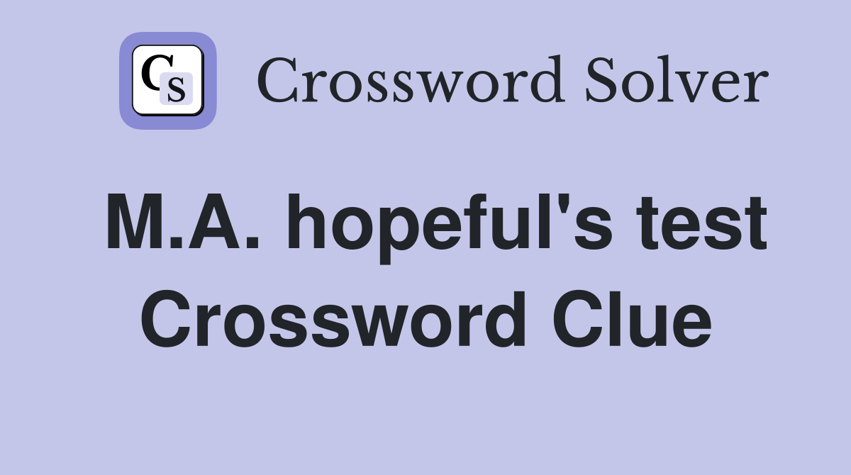 M.A. hopeful's test Crossword Clue