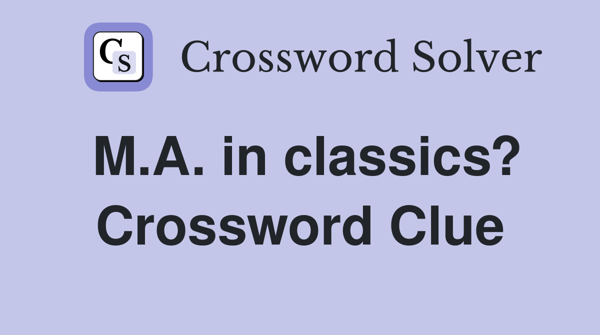 M.A. in classics? Crossword Clue