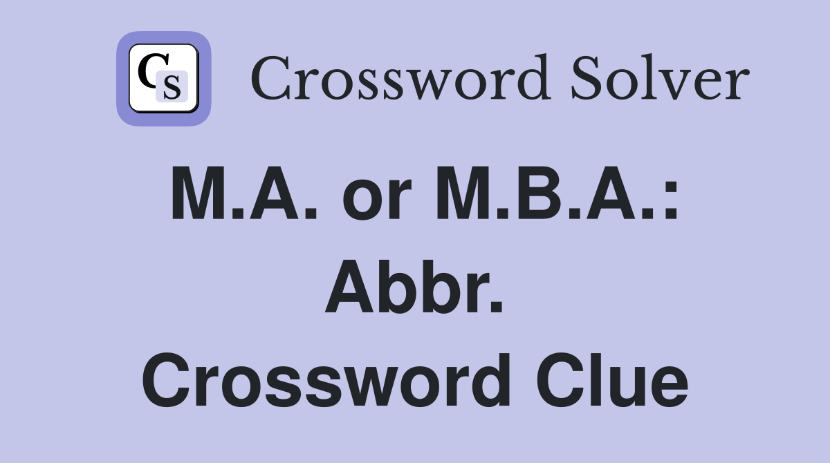 M.A. or M.B.A.: Abbr. Crossword Clue