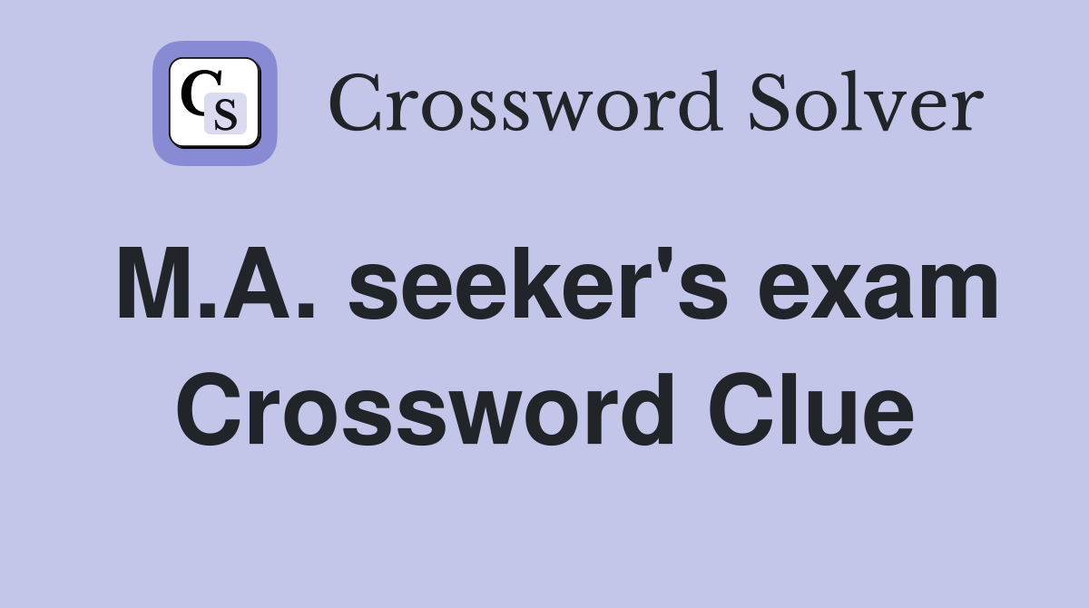 M.A. seeker's exam Crossword Clue