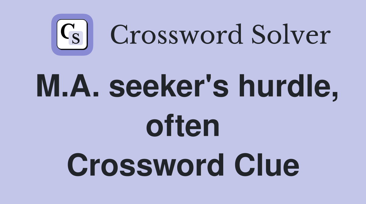 M.A. seeker's hurdle, often Crossword Clue