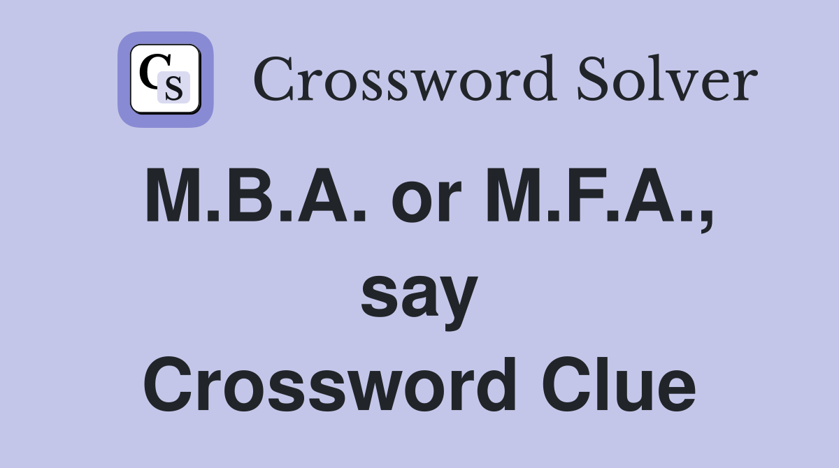 M.B.A. or M.F.A., say Crossword Clue
