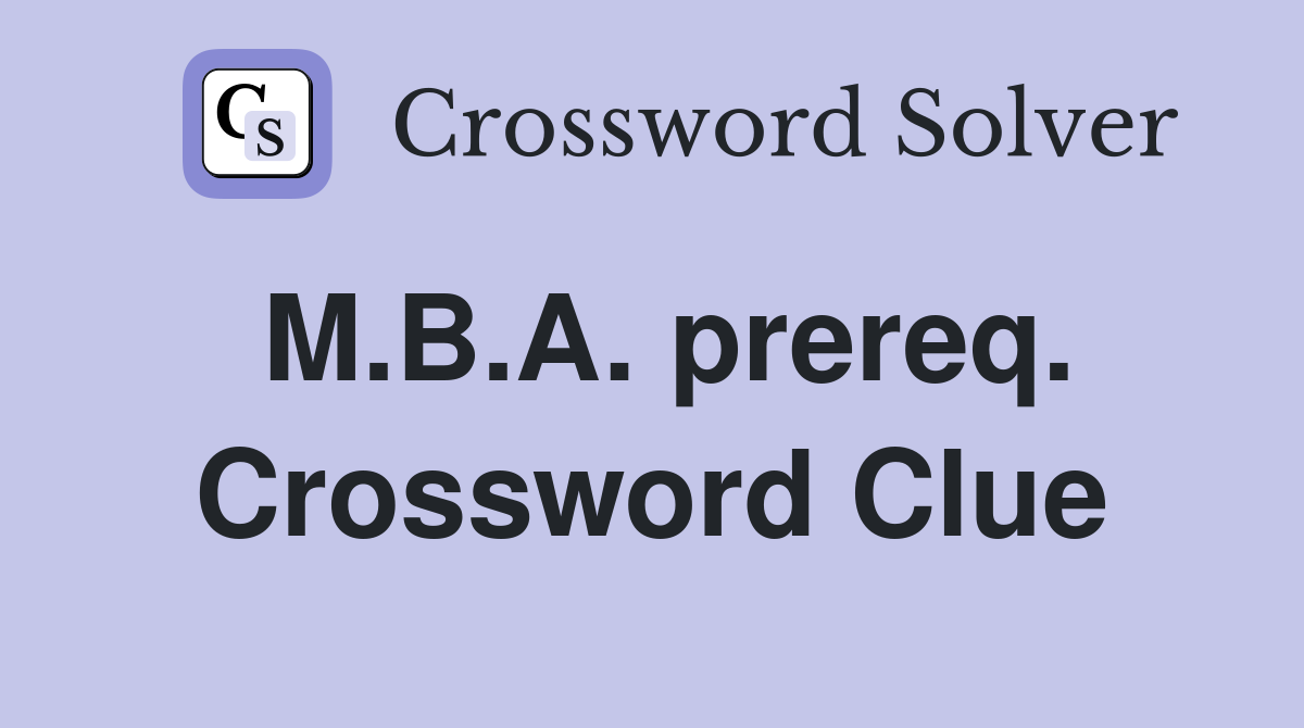 M.B.A. prereq. Crossword Clue