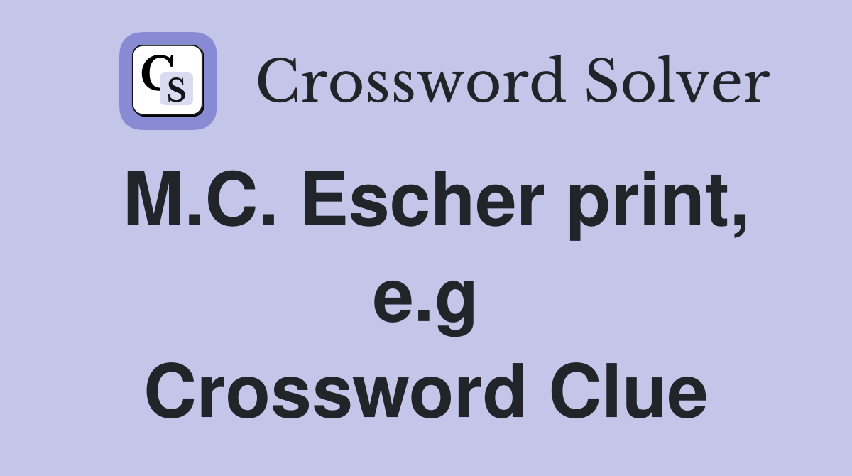 M.C. Escher print, e.g Crossword Clue