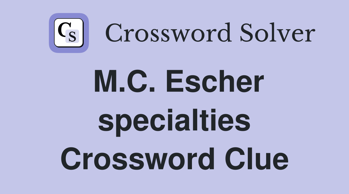 M.C. Escher specialties Crossword Clue
