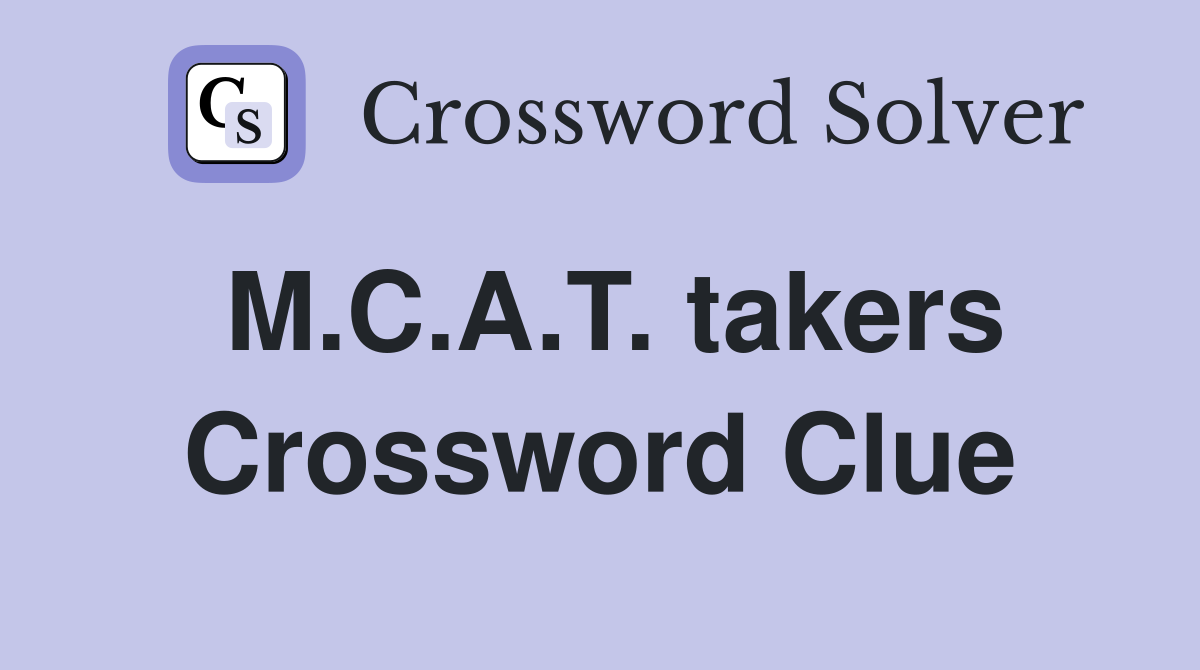 M.C.A.T. takers Crossword Clue