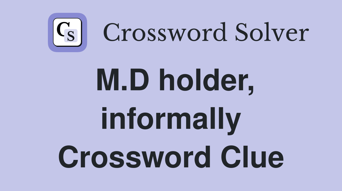 M.D holder, informally Crossword Clue