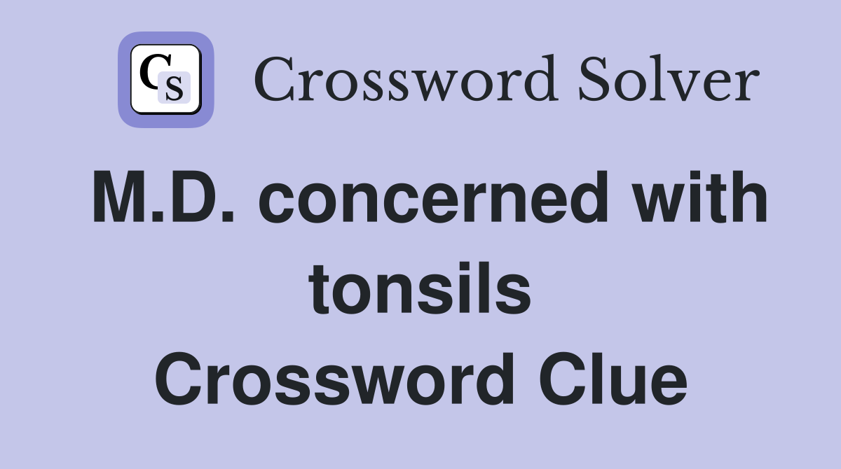M.D. concerned with tonsils Crossword Clue