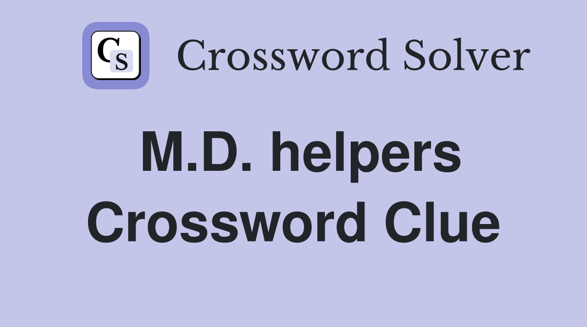 M.D. helpers Crossword Clue