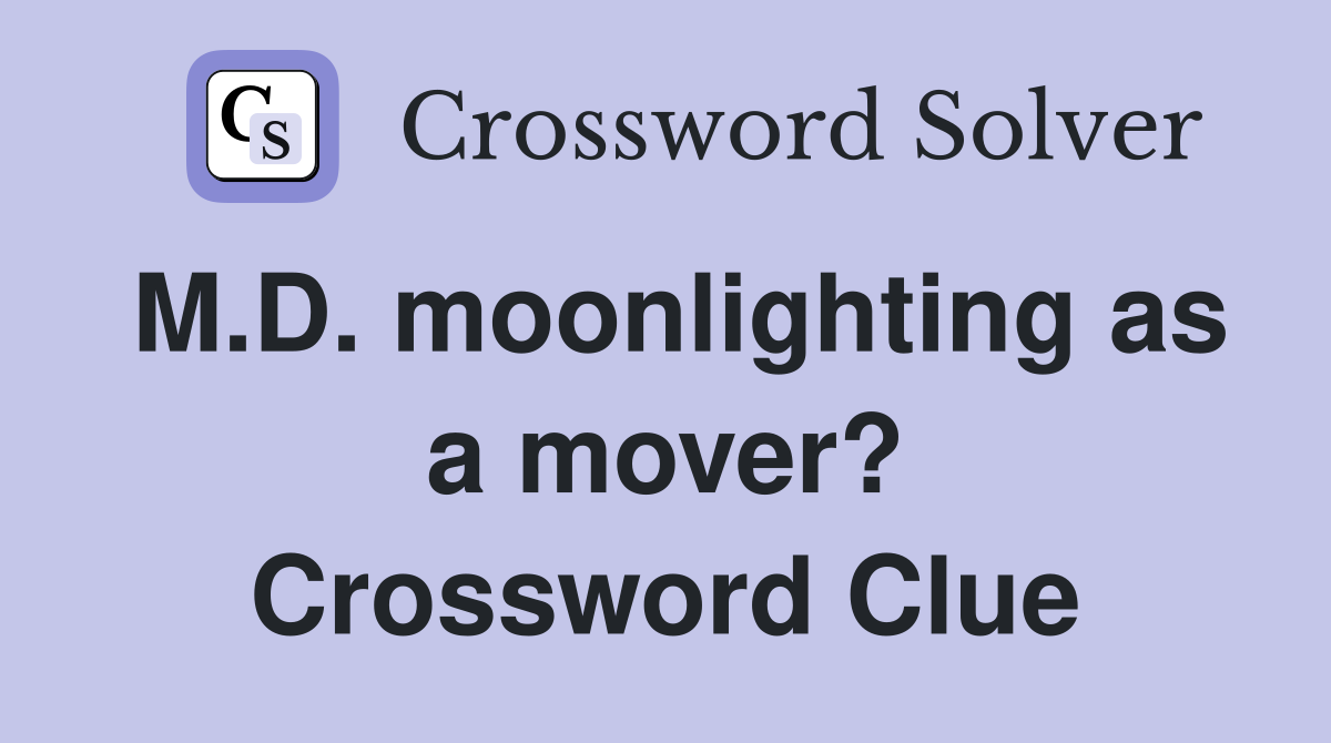 M.D. moonlighting as a mover? Crossword Clue