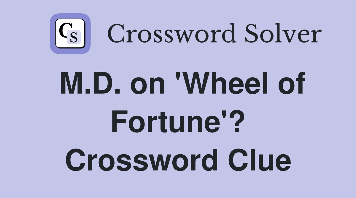 M.D. on 'Wheel of Fortune'? Crossword Clue