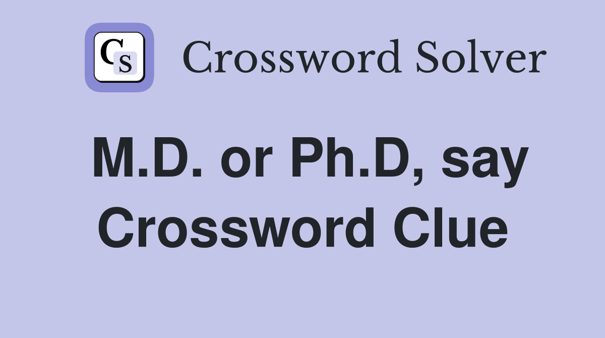 M.D. or Ph.D, say Crossword Clue