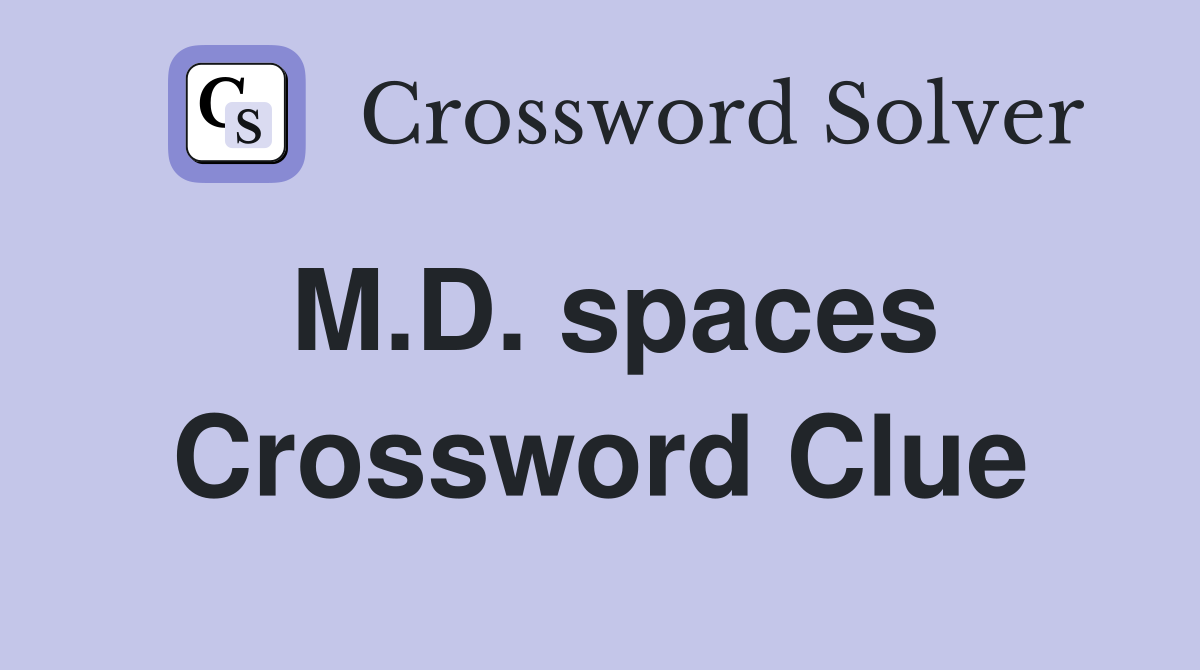 M.D. spaces Crossword Clue