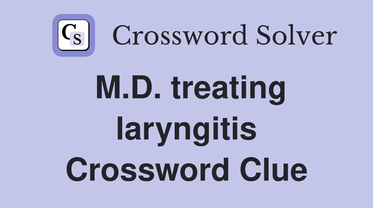 M.D. treating laryngitis Crossword Clue