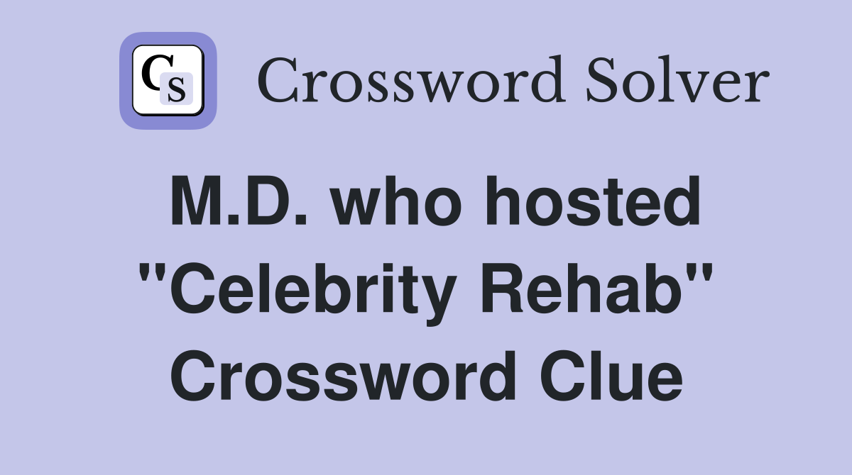 M.D. who hosted "Celebrity Rehab" Crossword Clue
