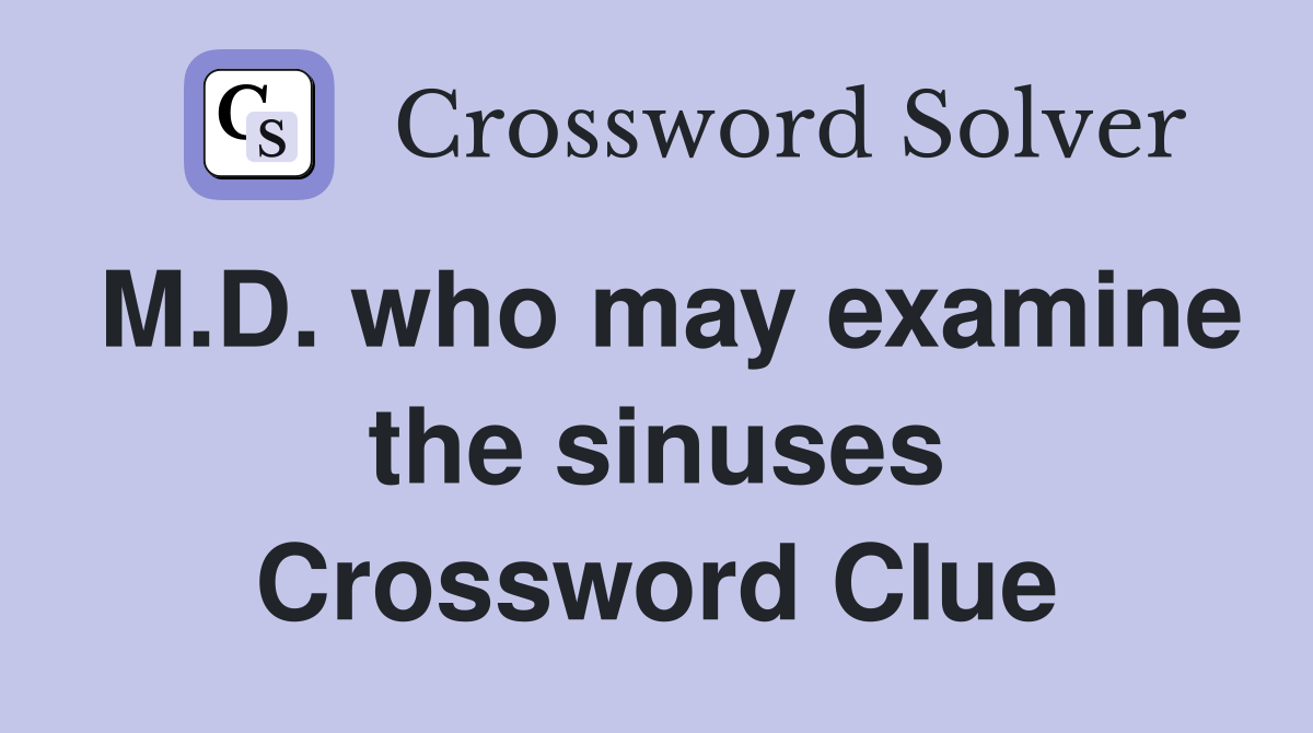 M.D. who may examine the sinuses Crossword Clue