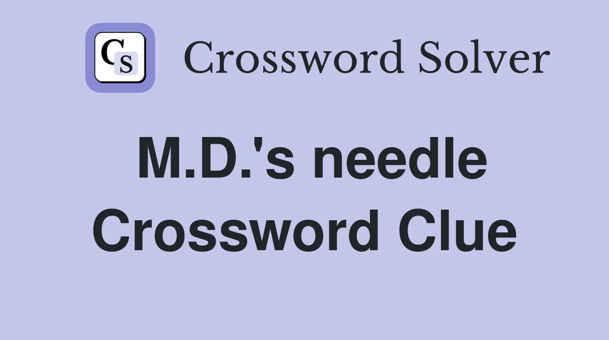 M.D.'s needle Crossword Clue