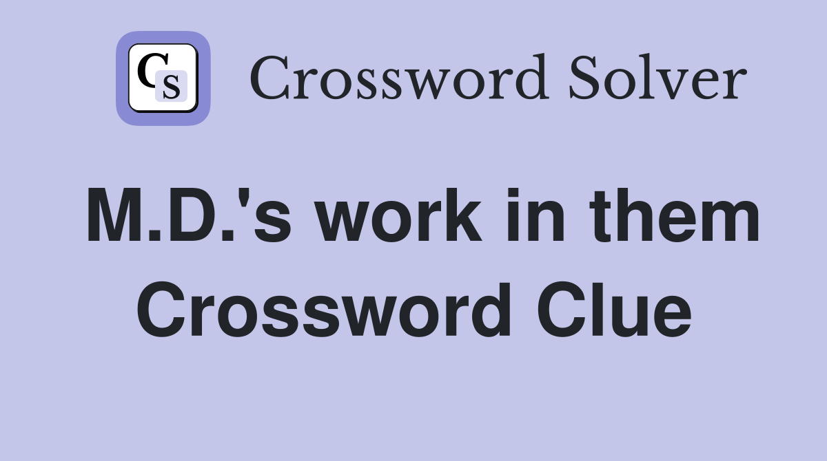 M.D.'s work in them Crossword Clue