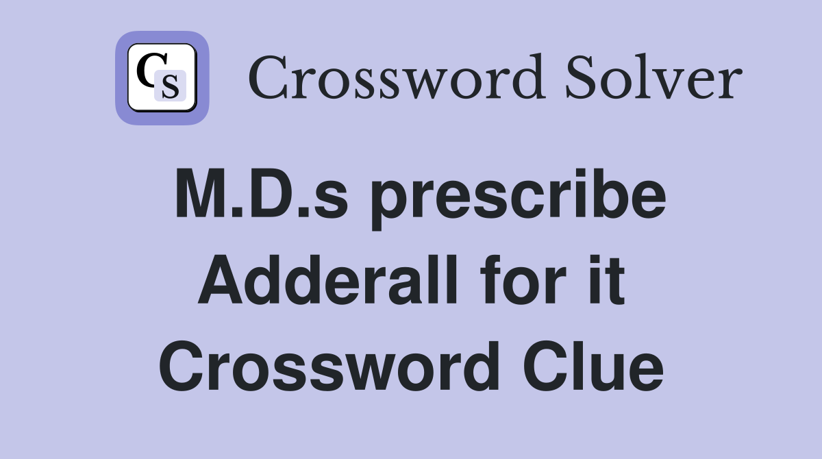 M.D.s prescribe Adderall for it Crossword Clue