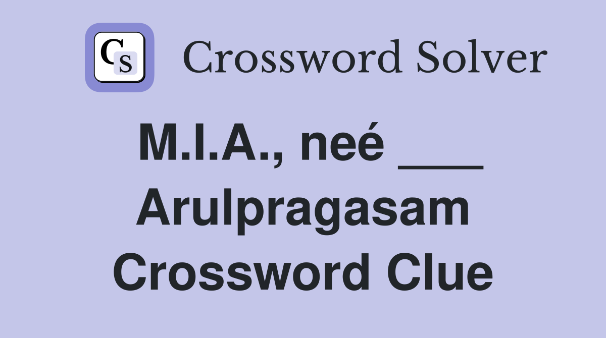 M.I.A., neé ___ Arulpragasam Crossword Clue