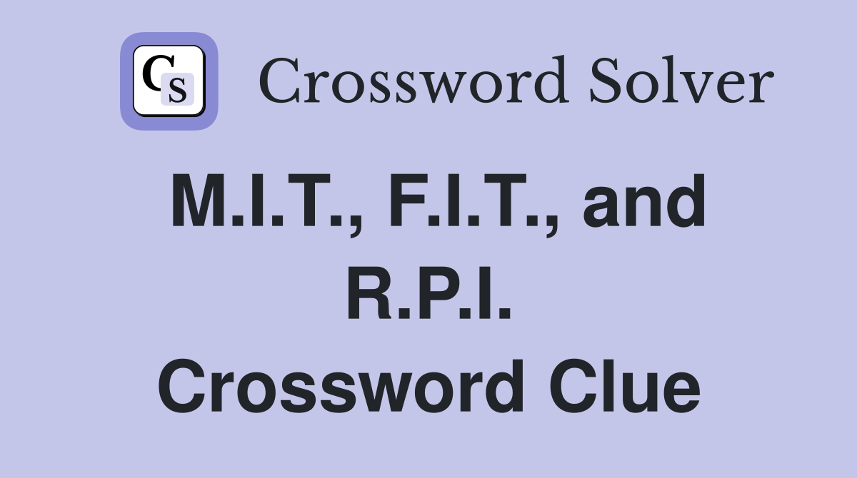 M.I.T., F.I.T., and R.P.I. Crossword Clue