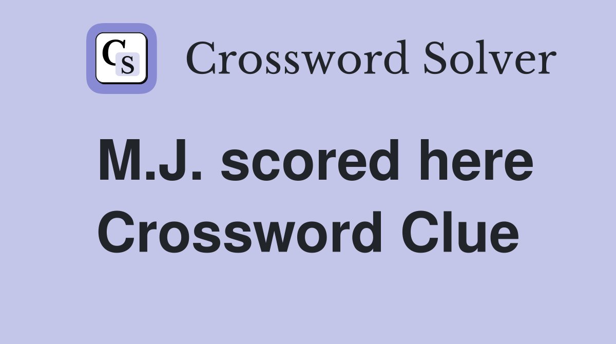 M.J. scored here Crossword Clue