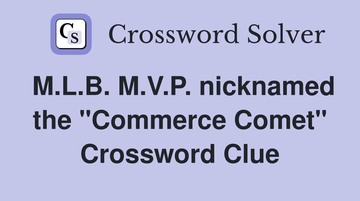 M.L.B. M.V.P. nicknamed the "Commerce Comet" Crossword Clue
