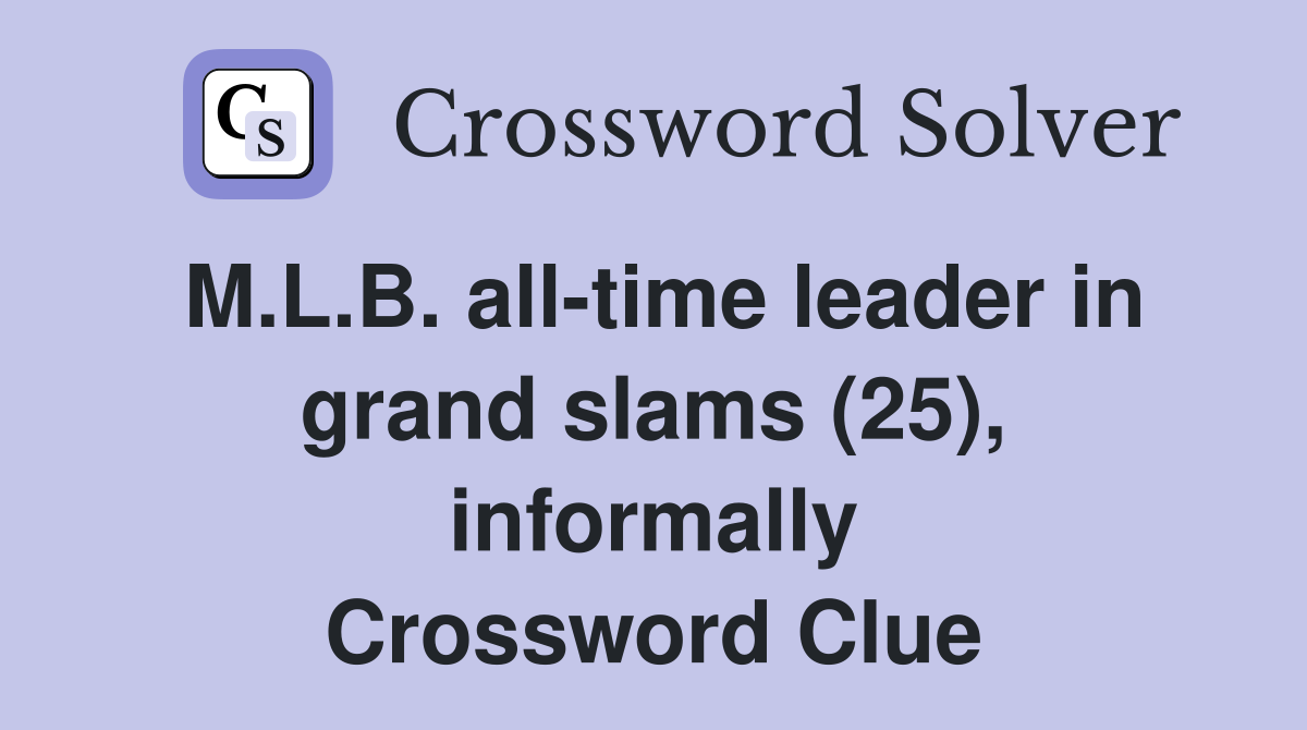 M.L.B. all-time leader in grand slams (25), informally Crossword Clue