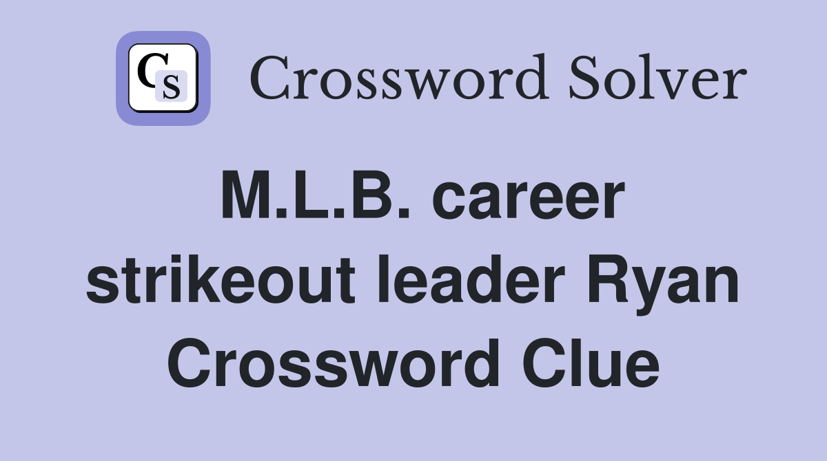 M.L.B. career strikeout leader Ryan Crossword Clue