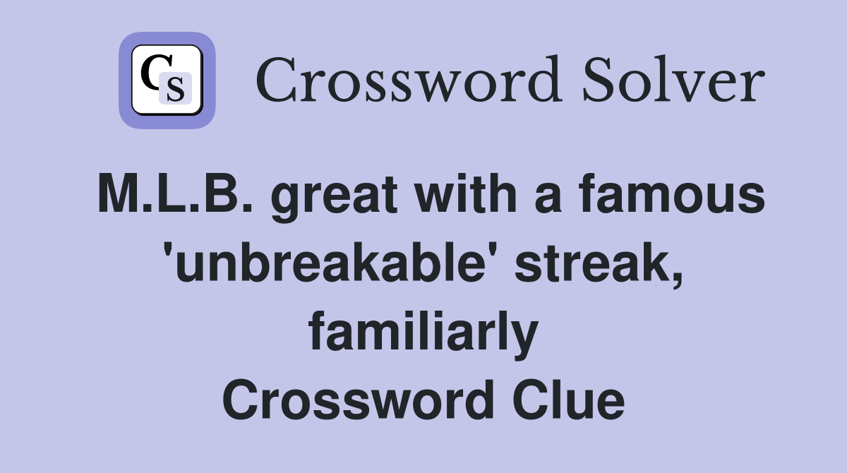 M.L.B. great with a famous 'unbreakable' streak, familiarly Crossword Clue