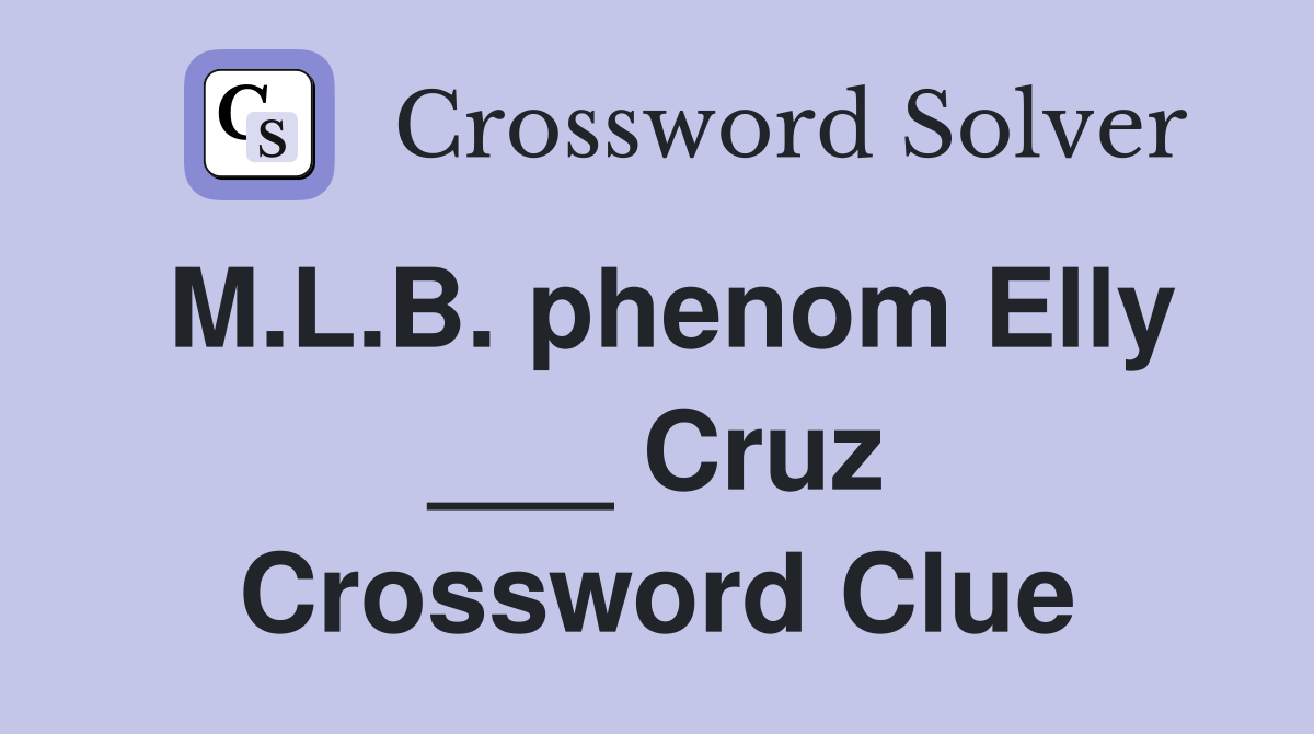 M.L.B. phenom Elly ___ Cruz Crossword Clue