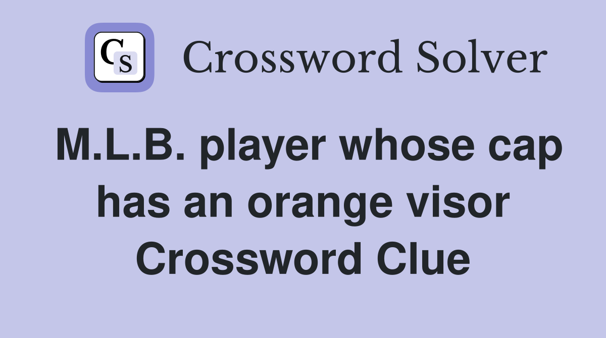 M.L.B. player whose cap has an orange visor Crossword Clue
