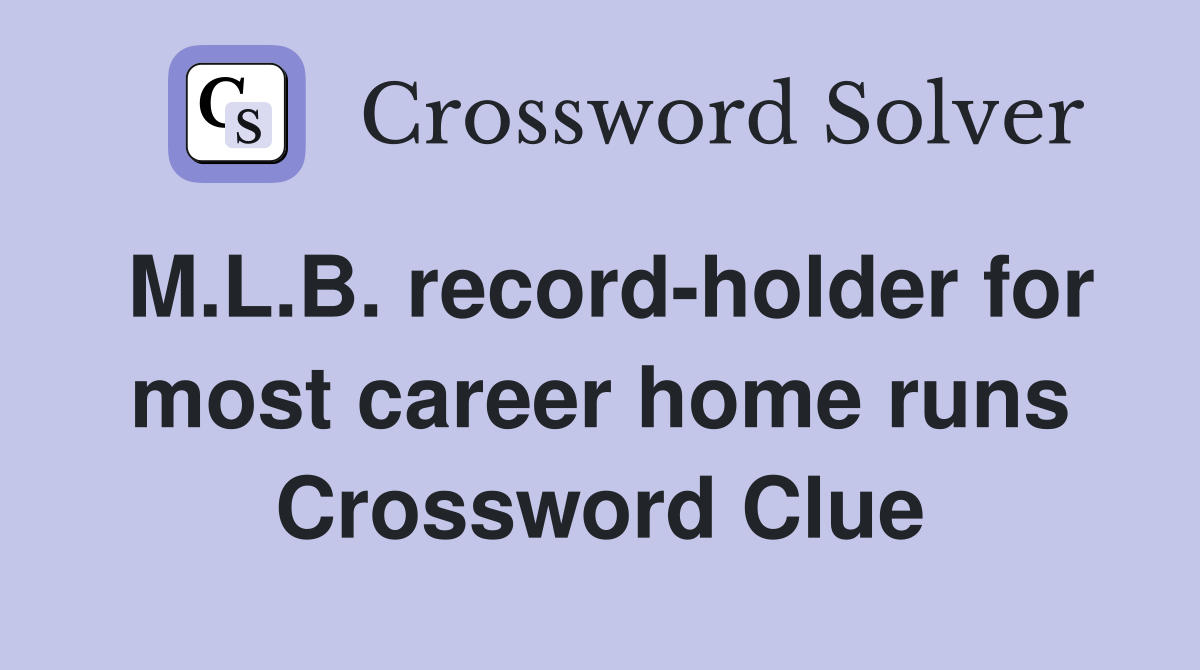 M.L.B. record-holder for most career home runs Crossword Clue