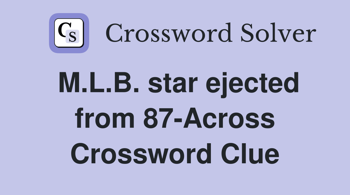 M.L.B. star ejected from 87-Across Crossword Clue