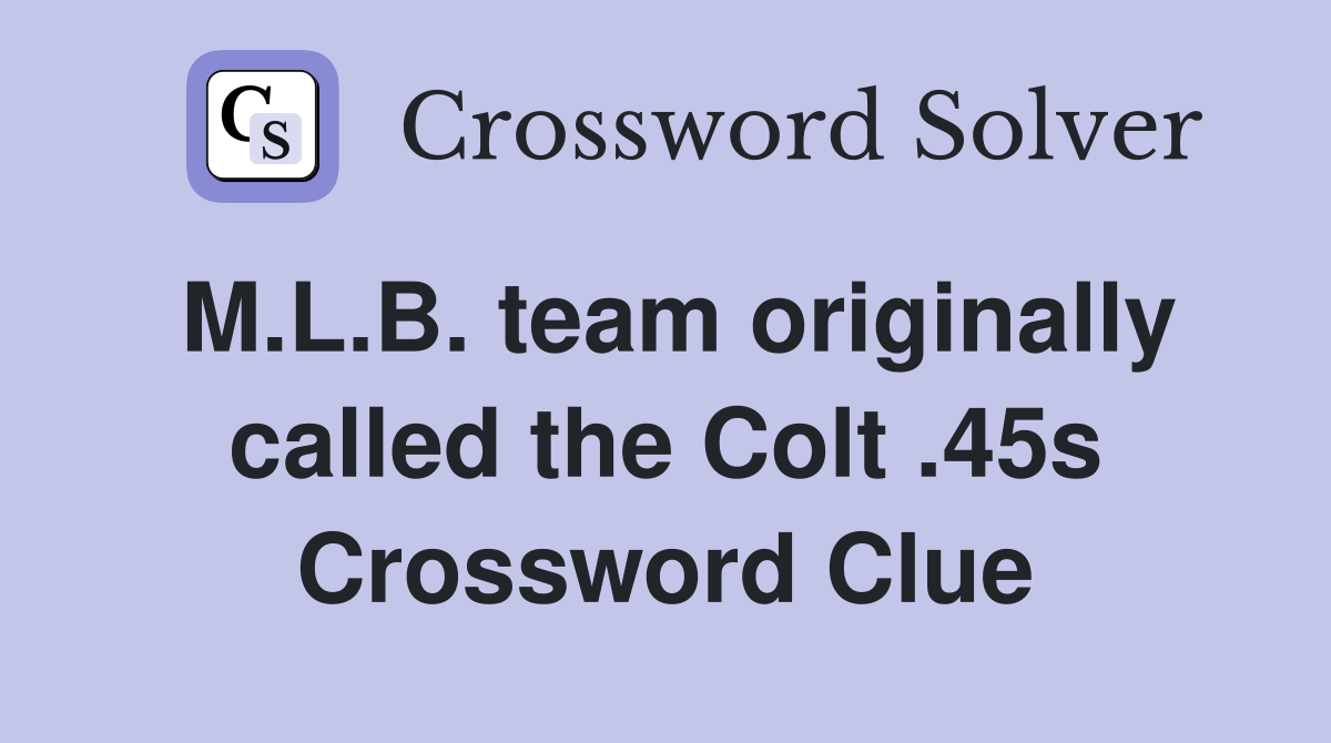 M.L.B. team originally called the Colt .45s Crossword Clue