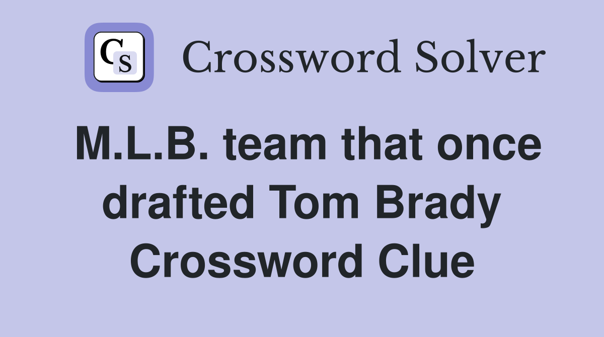 M.L.B. team that once drafted Tom Brady Crossword Clue