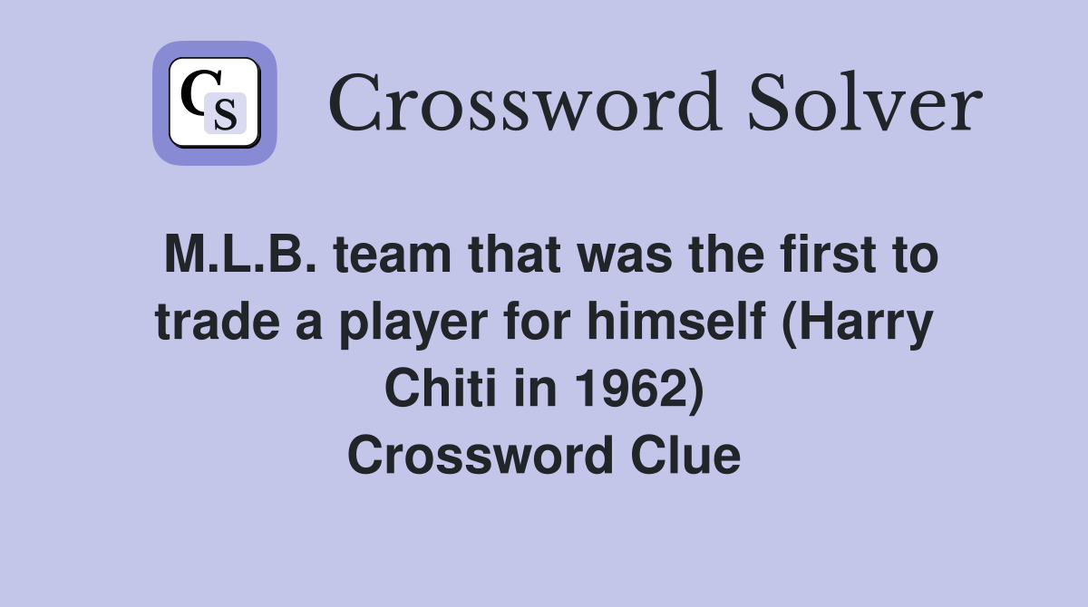 M.L.B. team that was the first to trade a player for himself (Harry Chiti in 1962) Crossword Clue
