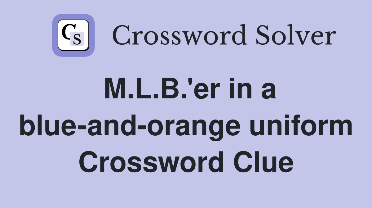 M.L.B.'er in a blue-and-orange uniform Crossword Clue