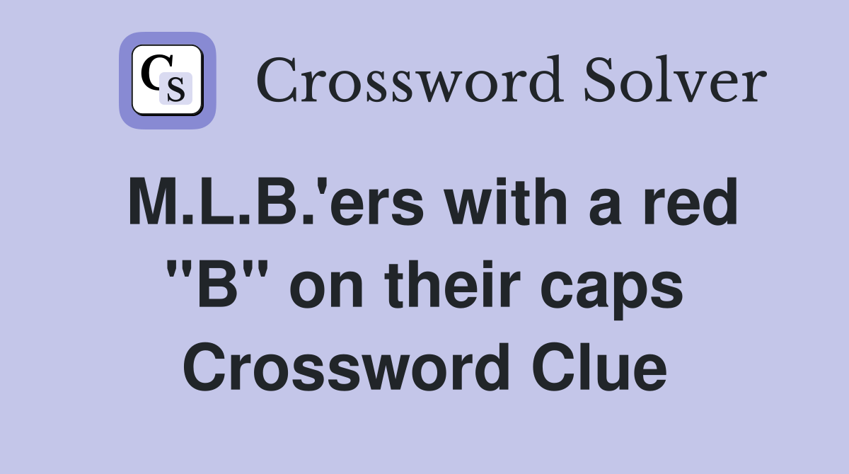 M.L.B.'ers with a red "B" on their caps Crossword Clue
