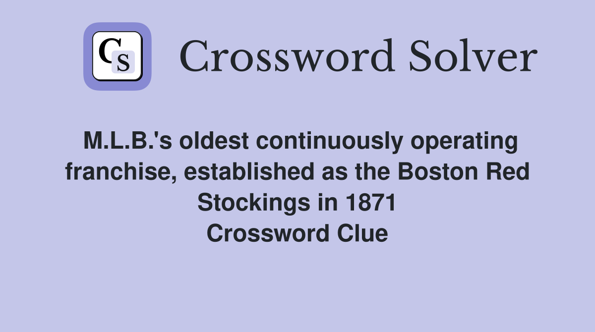 M.L.B.'s oldest continuously operating franchise, established as the Boston Red Stockings in 1871 Crossword Clue