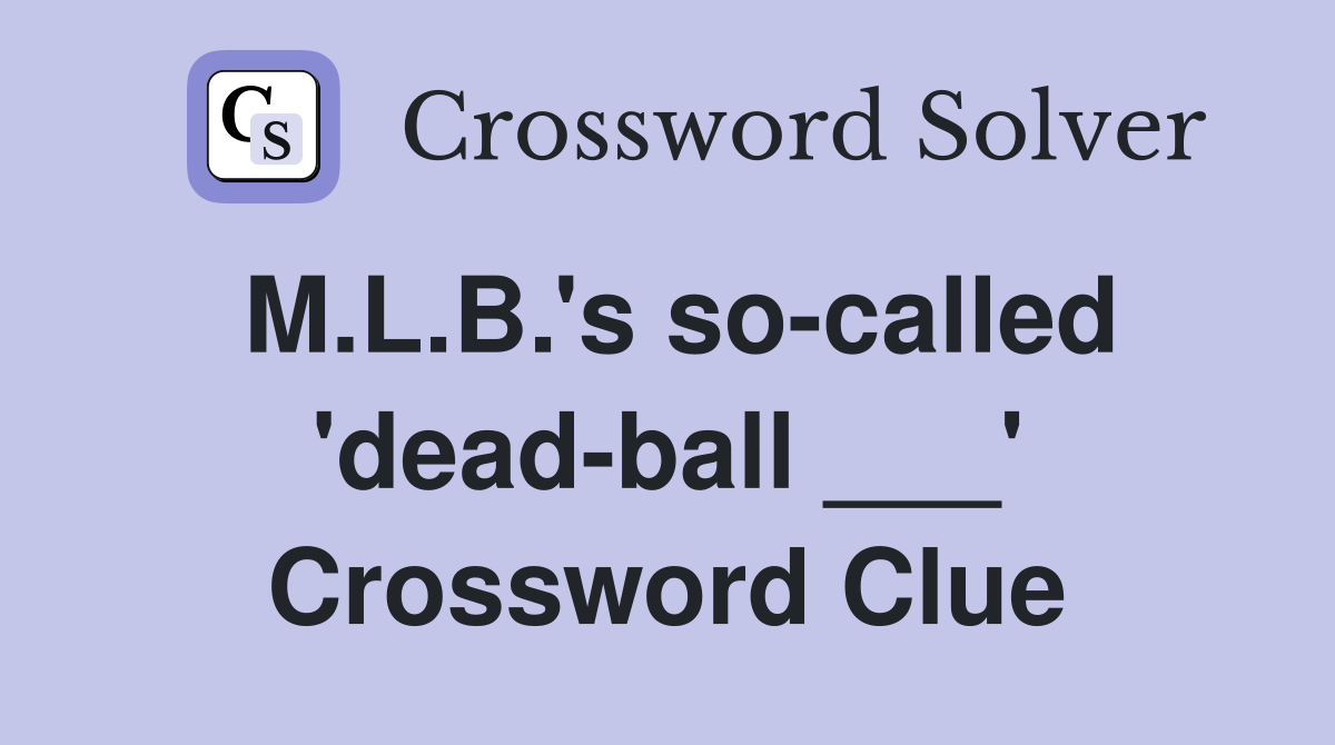 M.L.B.'s so-called 'dead-ball ___' Crossword Clue